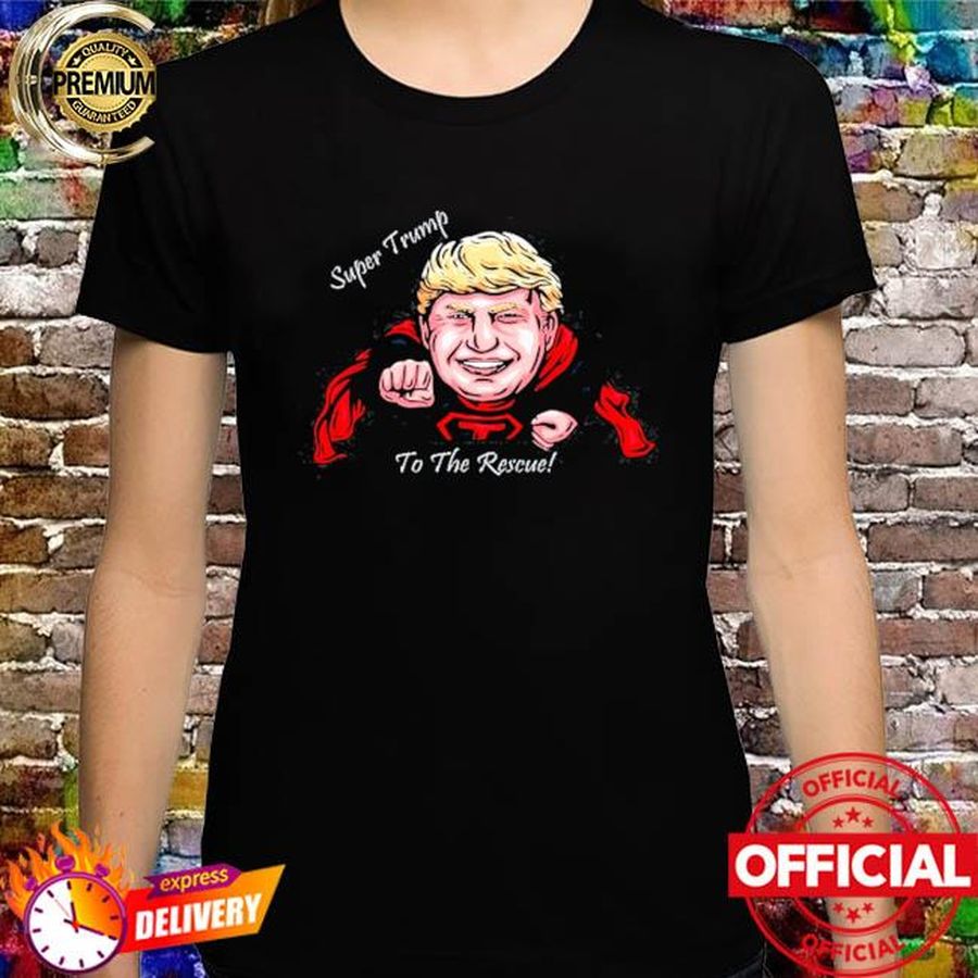 Super Donald Trump to the rescue shirt
