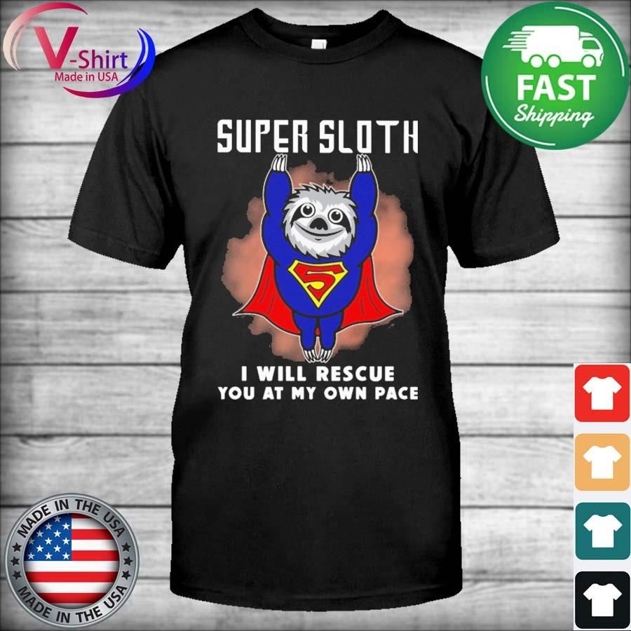Super Sloth I Will Rescue You At My Own Pace Shirt
