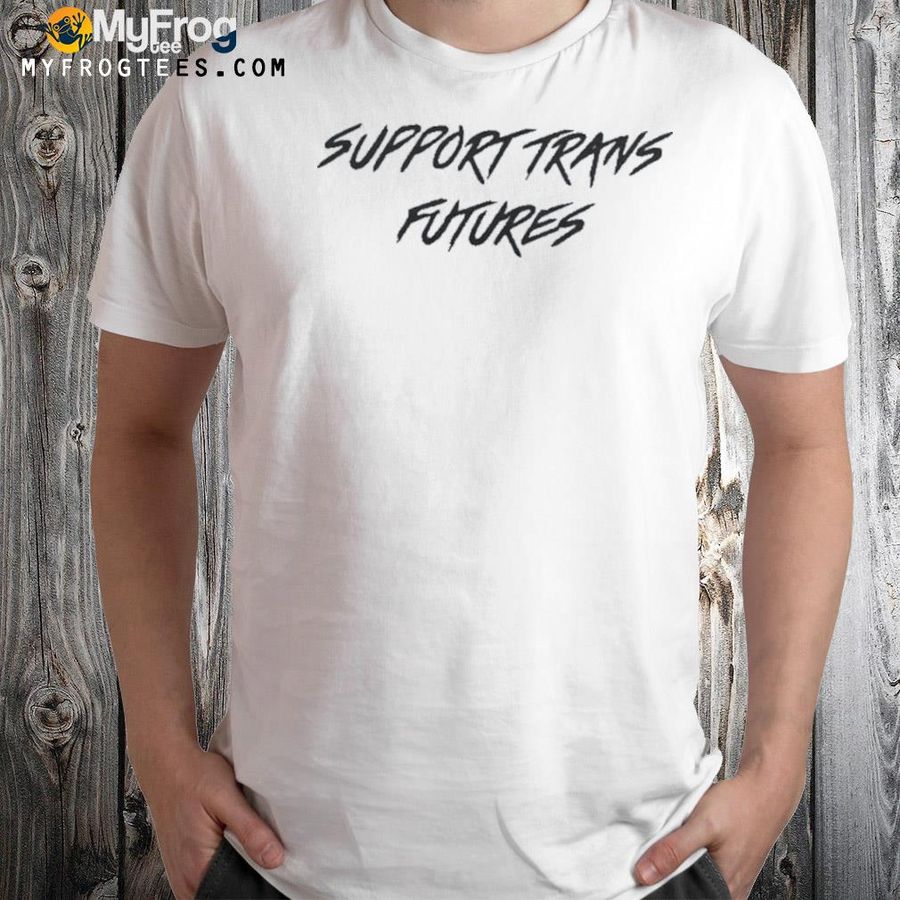 Support trans futuress shirt