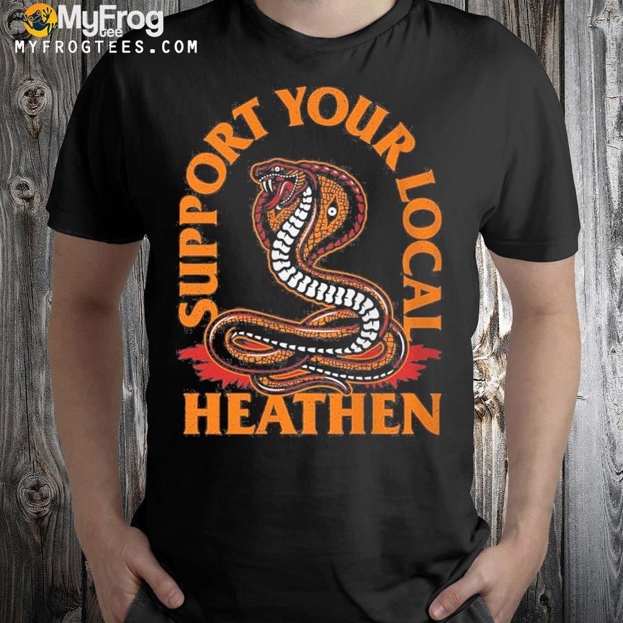 Support your local heathen shirt