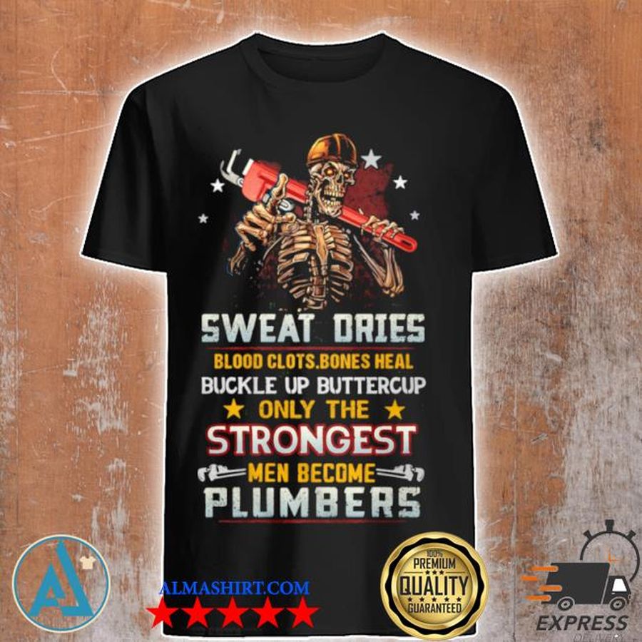 Sweat dries blood clots bones heal buckle up only the men become plumbers skull shirt