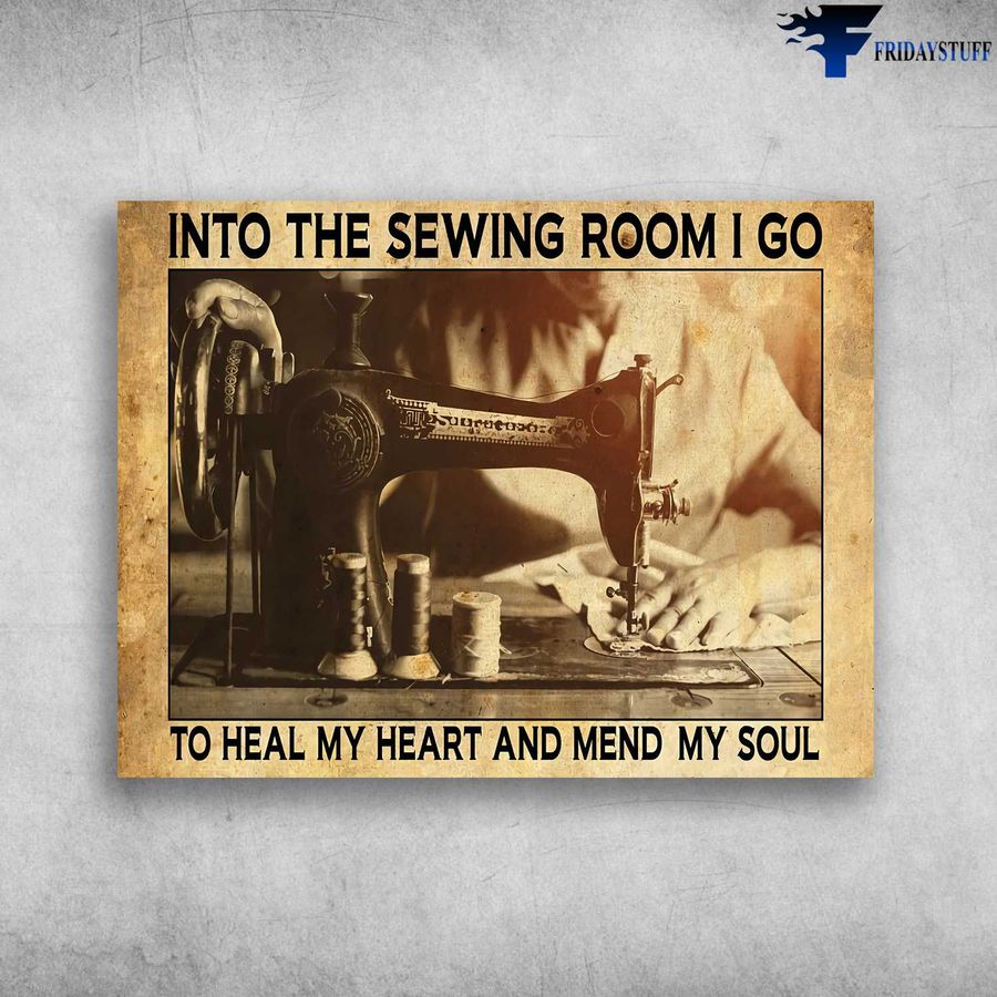 Tailor Poster, Sewing Lover – Into The Sewing Room, I Go To Heal My Heart, And Mend My Soul Home Decor Poster Canvas