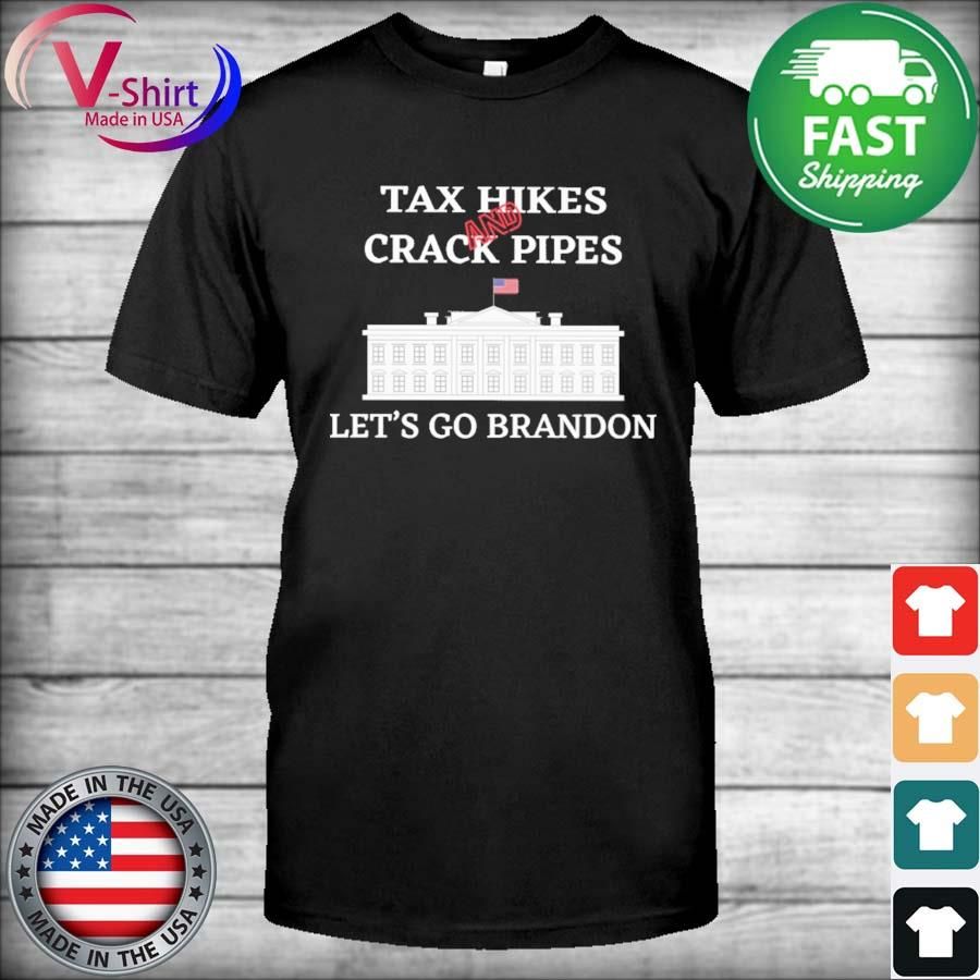Tax Hikes And Crack Pipes Let's Go Brandon Shirt