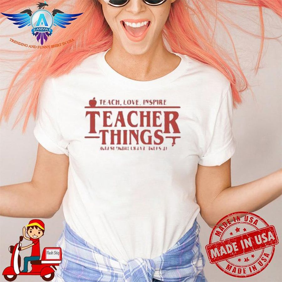 Teach love inspire teacher things it's fine everything is fine shirt