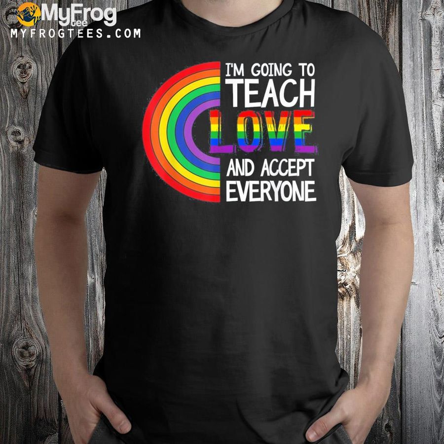 Teach them to love and accept everyone teacher pride LGBT shirt