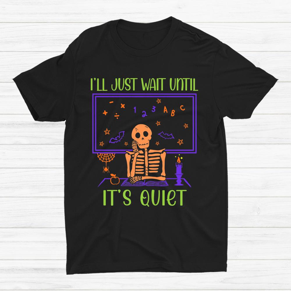 Teacher Halloween Shirt Ill Just Wait Until Its Quiet Shirt