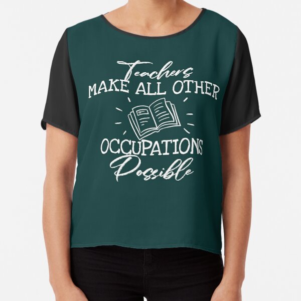 Teachers make all other occupations possible Chiffon Top