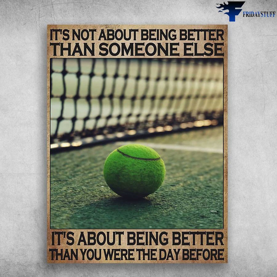 Tennis Ball, Tennis Poster – It's Not About Being Better Than Someone Else Home Decor Poster Canvas