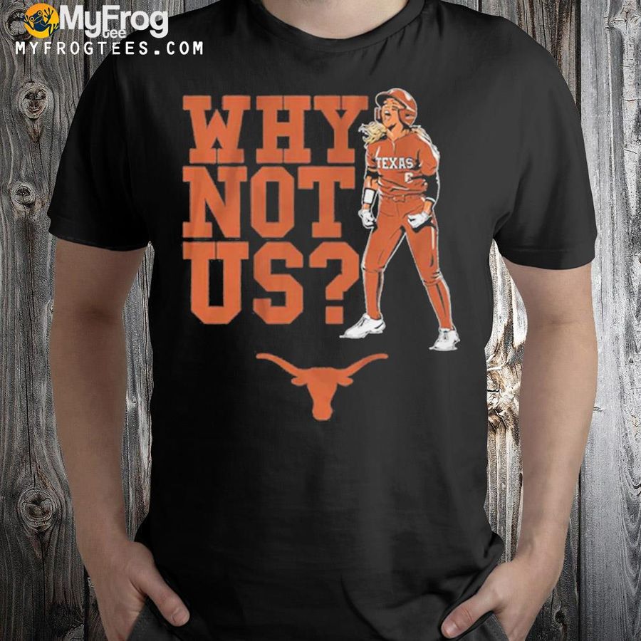 Texas softball bella dayton why not us shirt