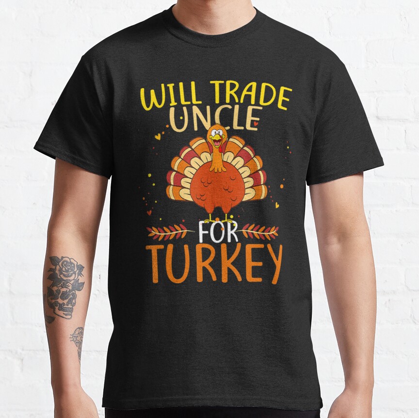 Thanksgiving S Will Trade Uncle For Turkey Classic T-Shirt