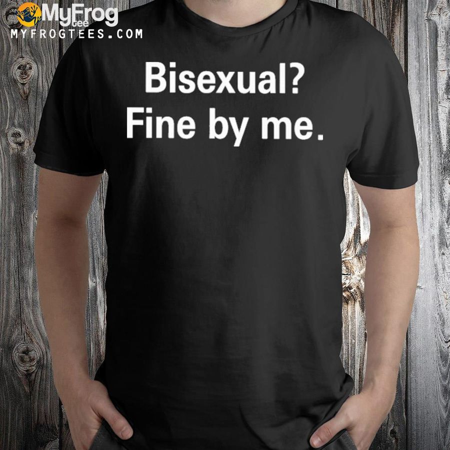 That Go Hard Bisexual Fine By Me Shirt