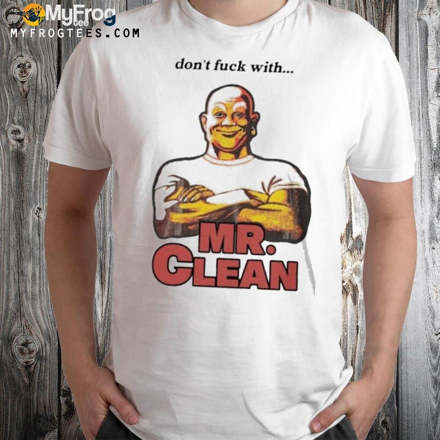 That go hard merch don't fuck with mr clean shirt