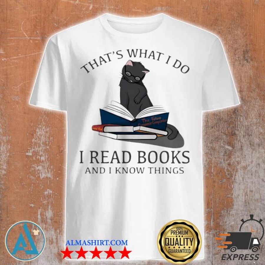 That's what I do I read books and I knows things cat shirt