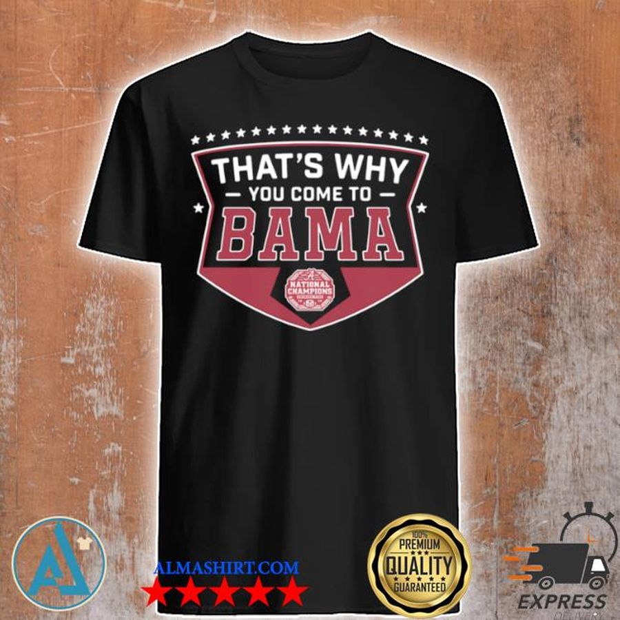 That's why you come to bama shirt