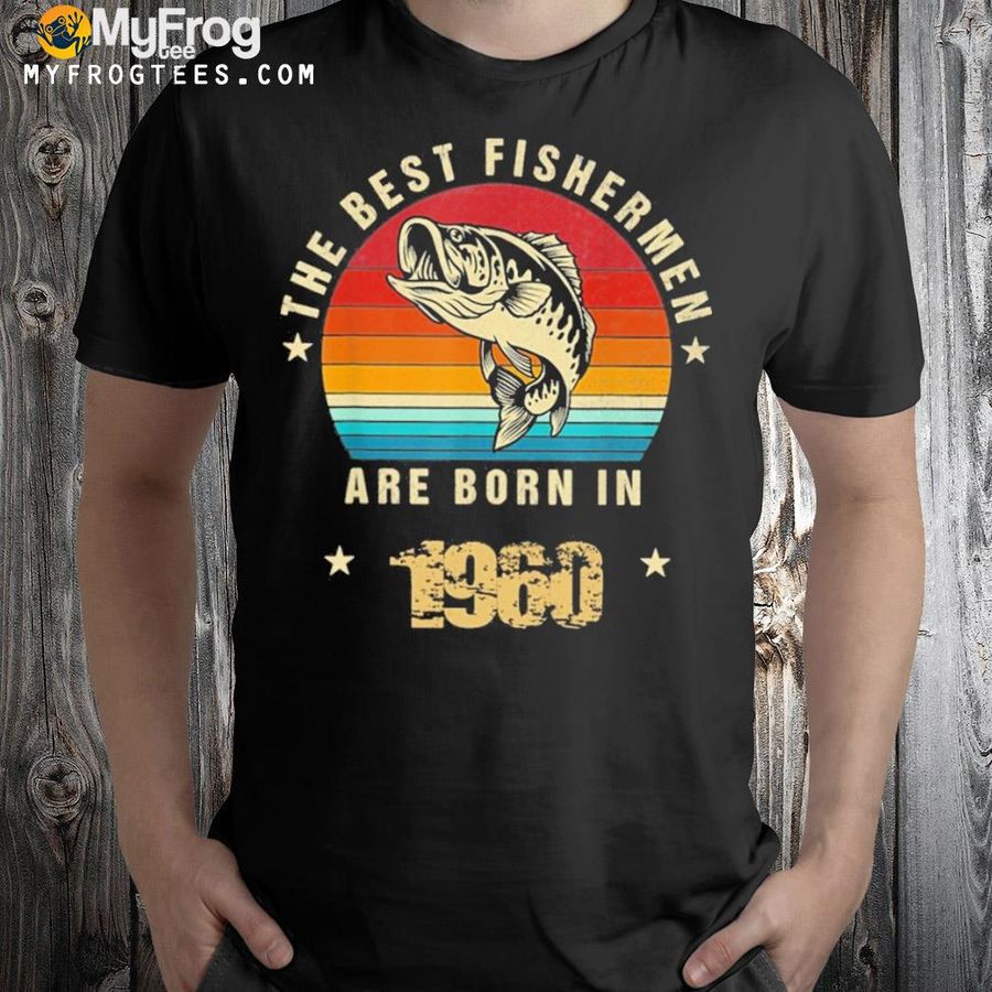 The best fishermen are born in 1960 vintage shirt