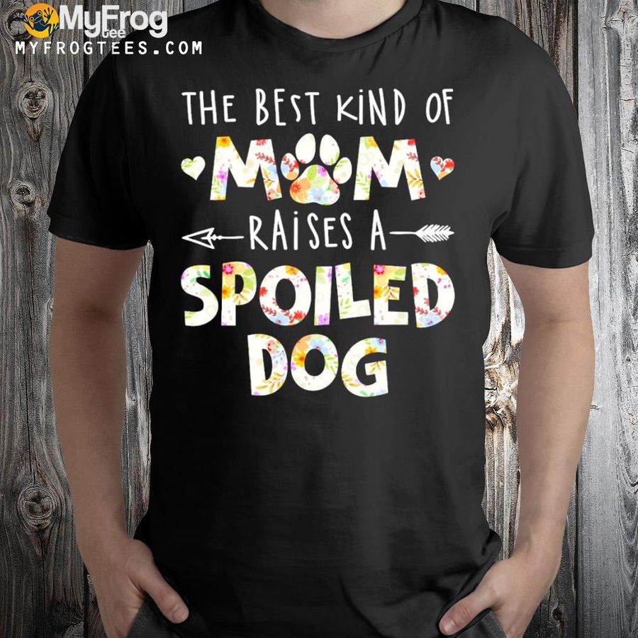 The best kind of mom raises a spoiled dog shirt