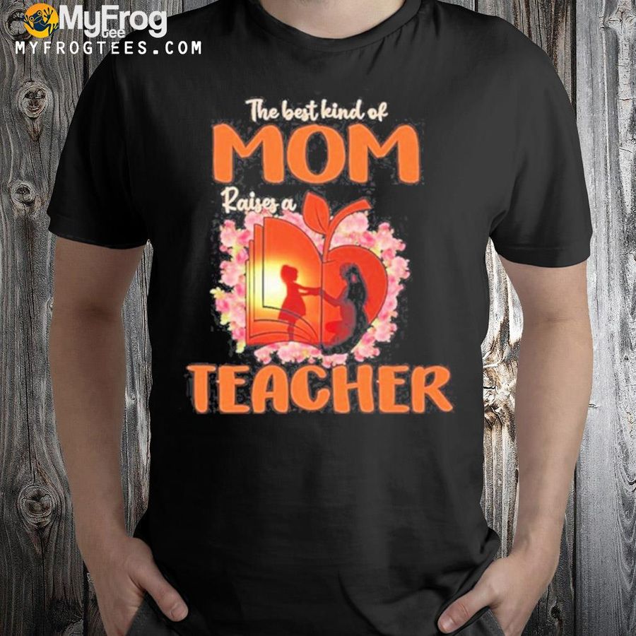The best kind of mom raises a teacher shirt