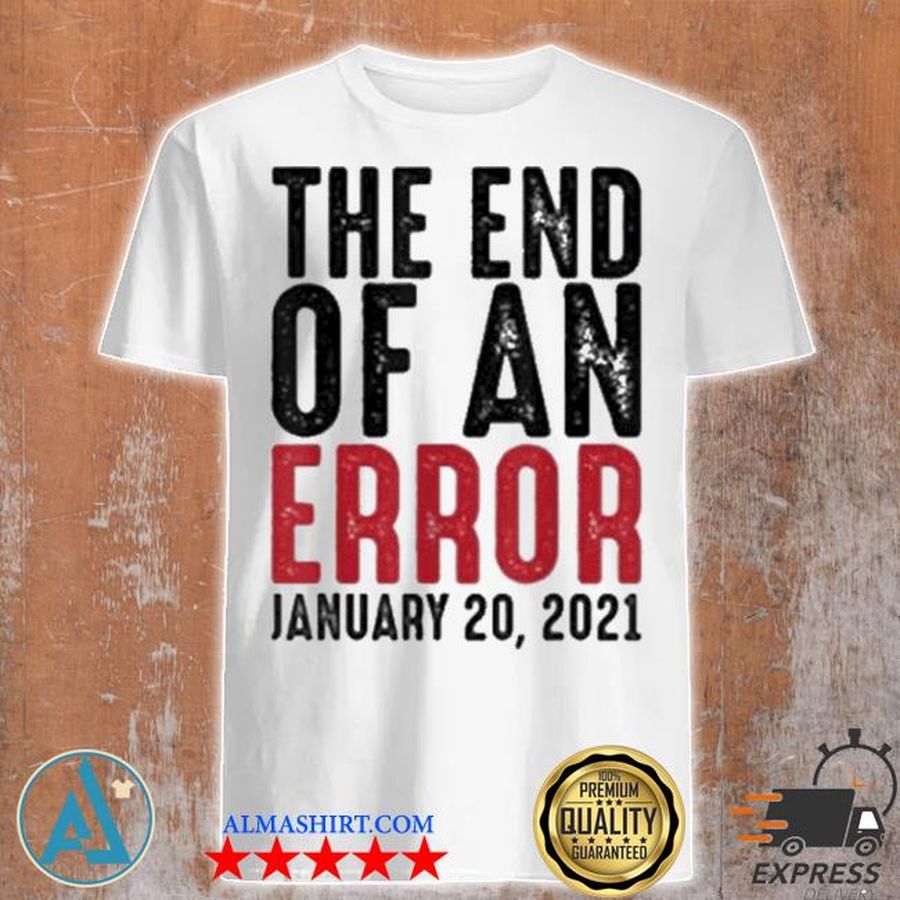 The end of an error january 20th 2021 inauguration joe biden shirt