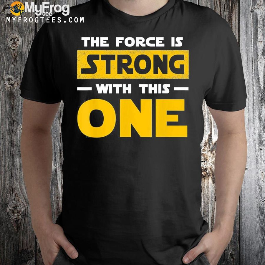 The force strong with this one shirt