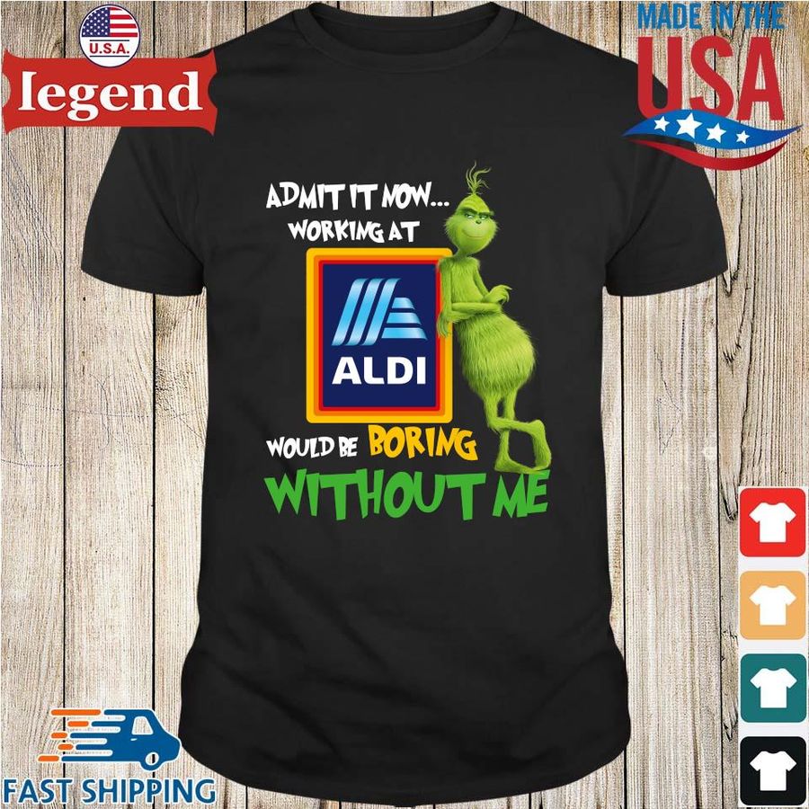 The Grinch admit it now working at Aldi would be boring without Me shirt