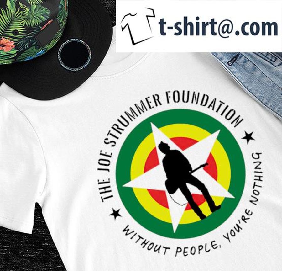 The Joe Strummer foundation without people you're nothing 2022 shirt
