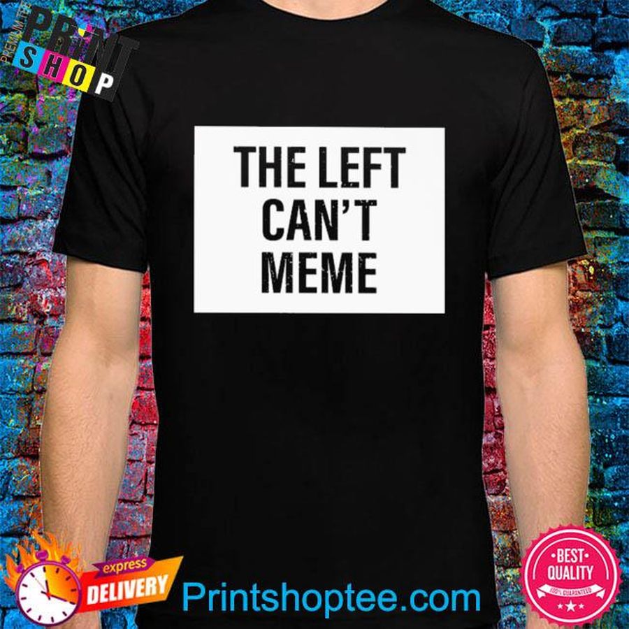 The left can't meme shirt