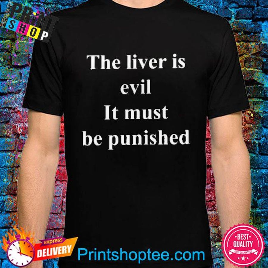 The Liver Is Evil And Must Be Punished Shirt