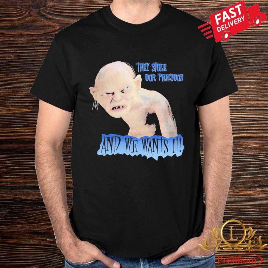 The Lord Of The Rings Gollum They Stole Our Precious And We Wants It Shirt