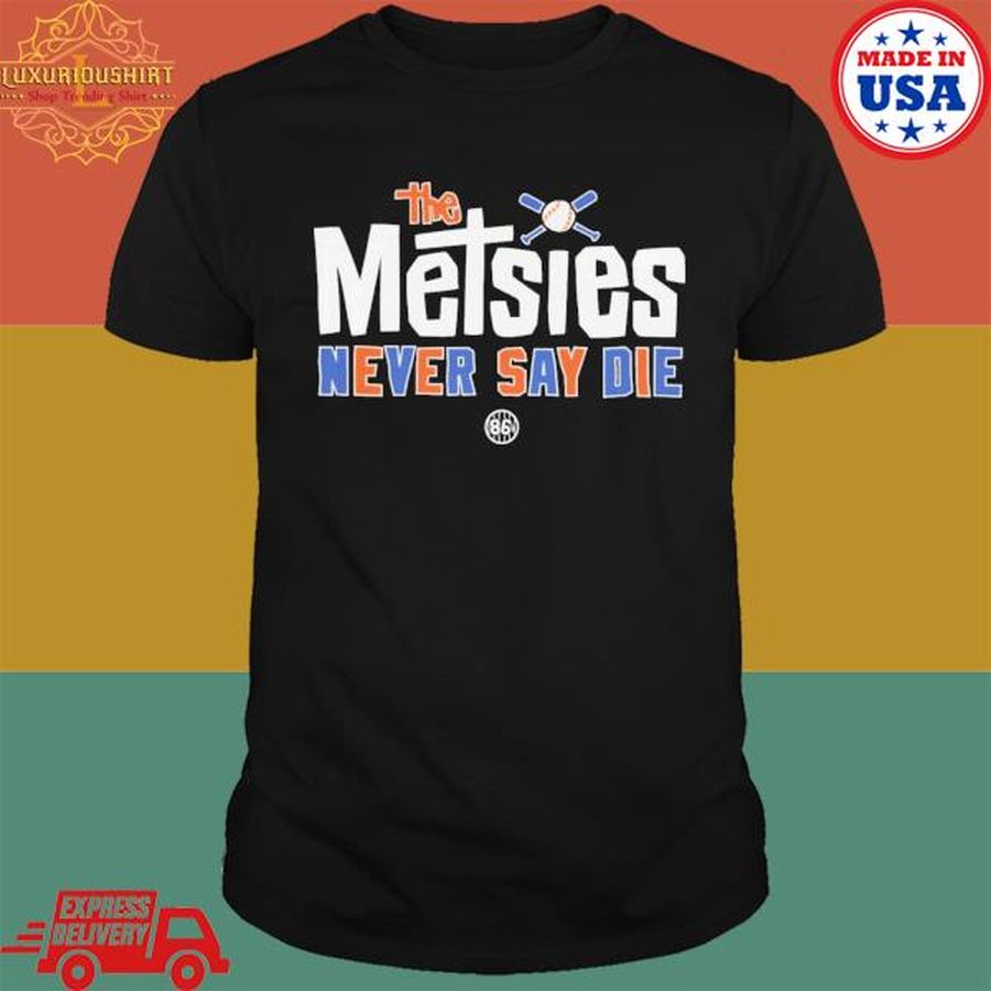 The Metsies Never Say Die T Shirt