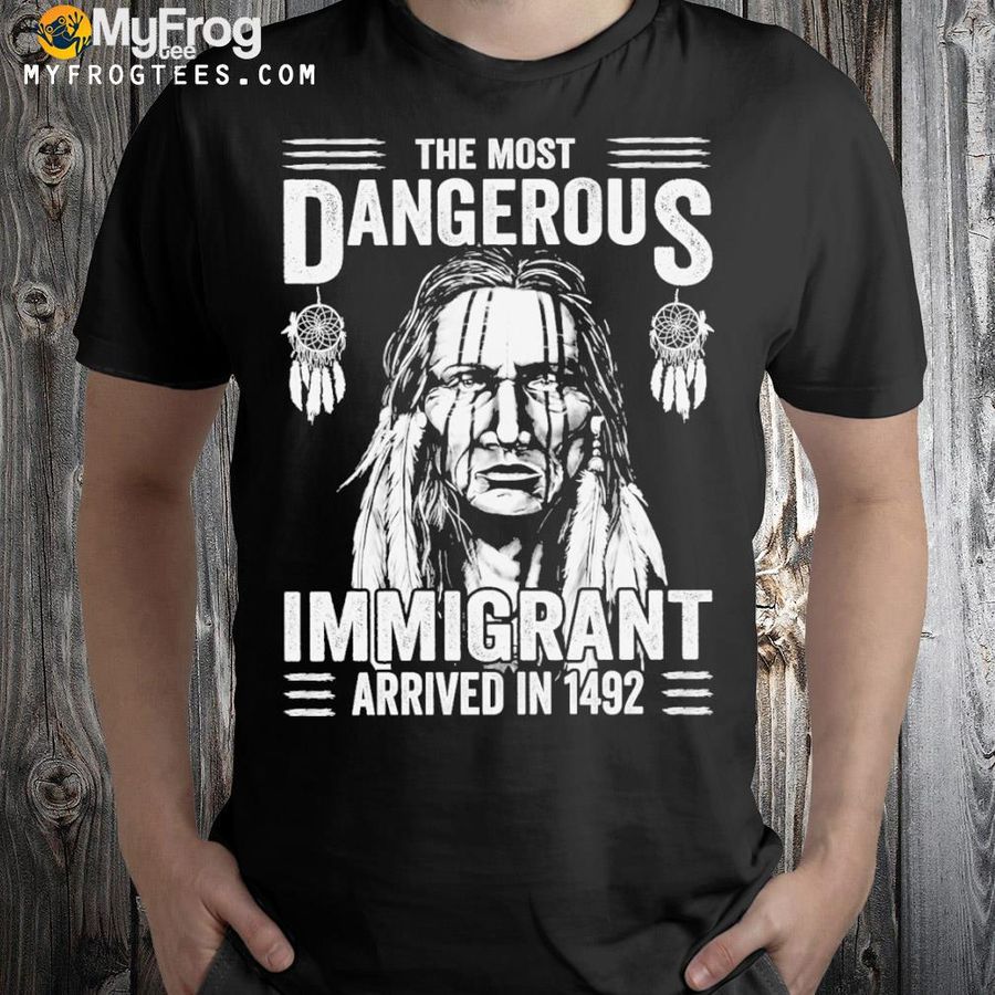 The most dangerous immigrant arrived in 1492 shirt