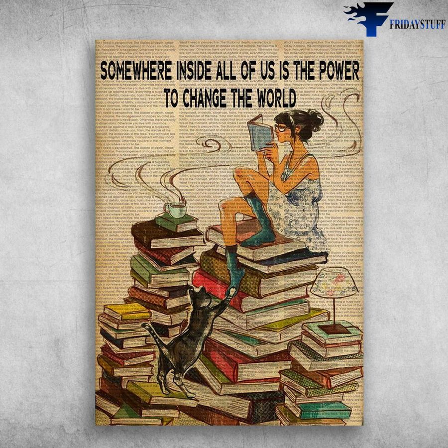 The Reader, Book Lover, Somewhere Inside All Of Us, Is The Power To Change The World Poster