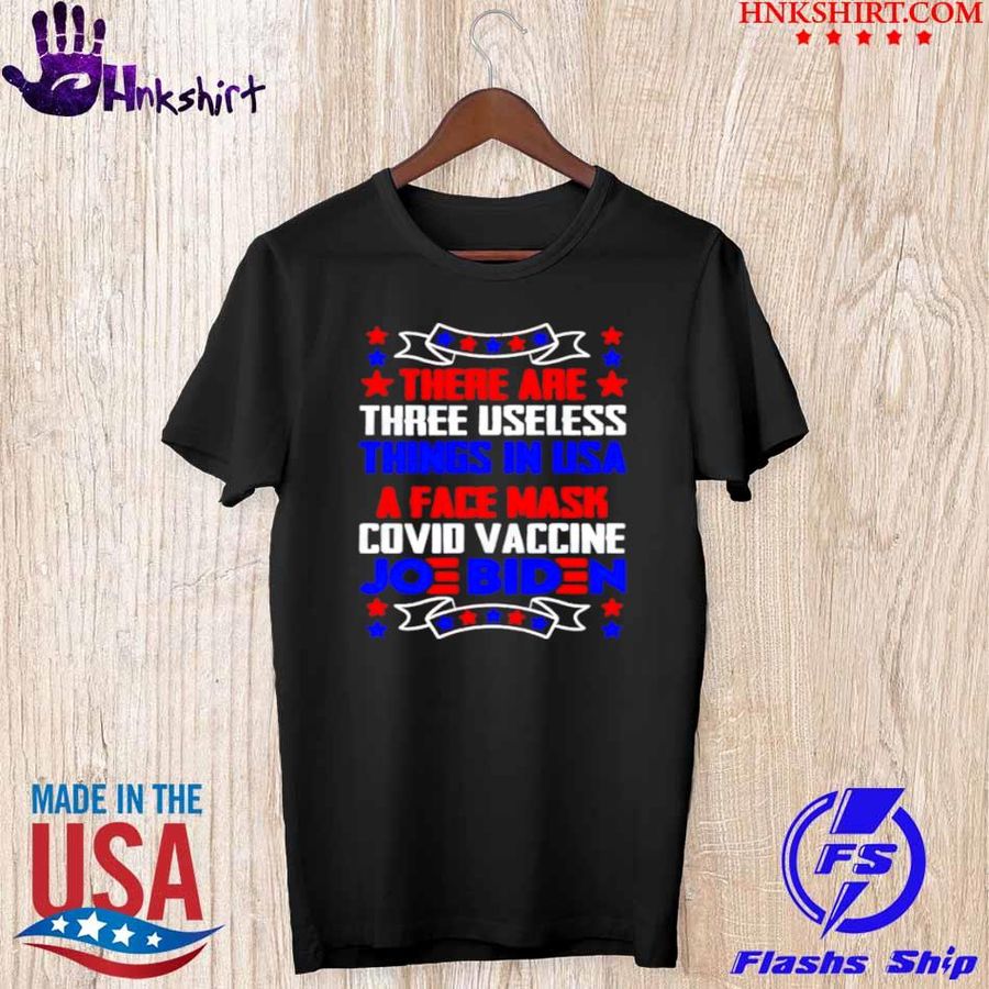 There Are Three Useless Things In Usa A Face Mask Vaccine Biden Shirt