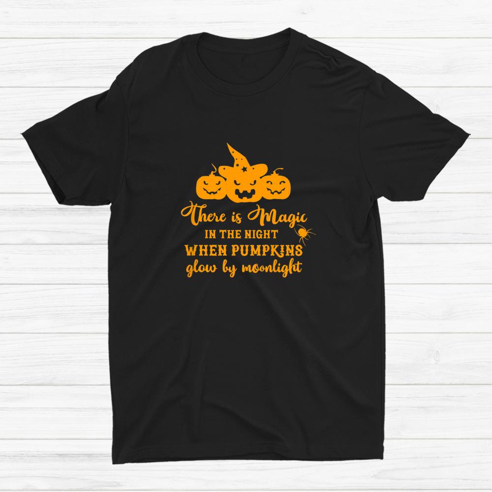There Is Magic In The Night When Pumpkins Glow By Moonlight Shirt