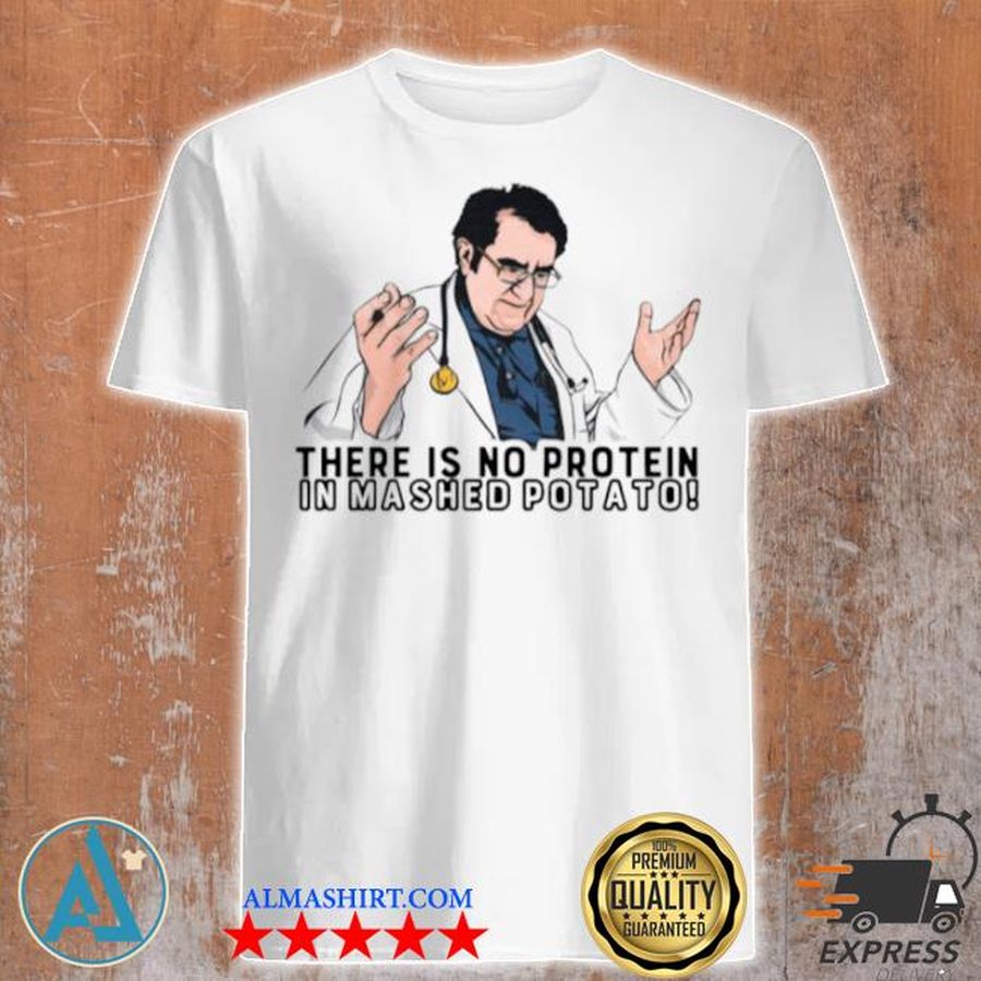 There is no protein in mashed potato shirt
