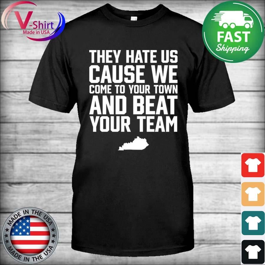 They Hate Us Cause We Come To Your Town And Beat Your Team Shirt