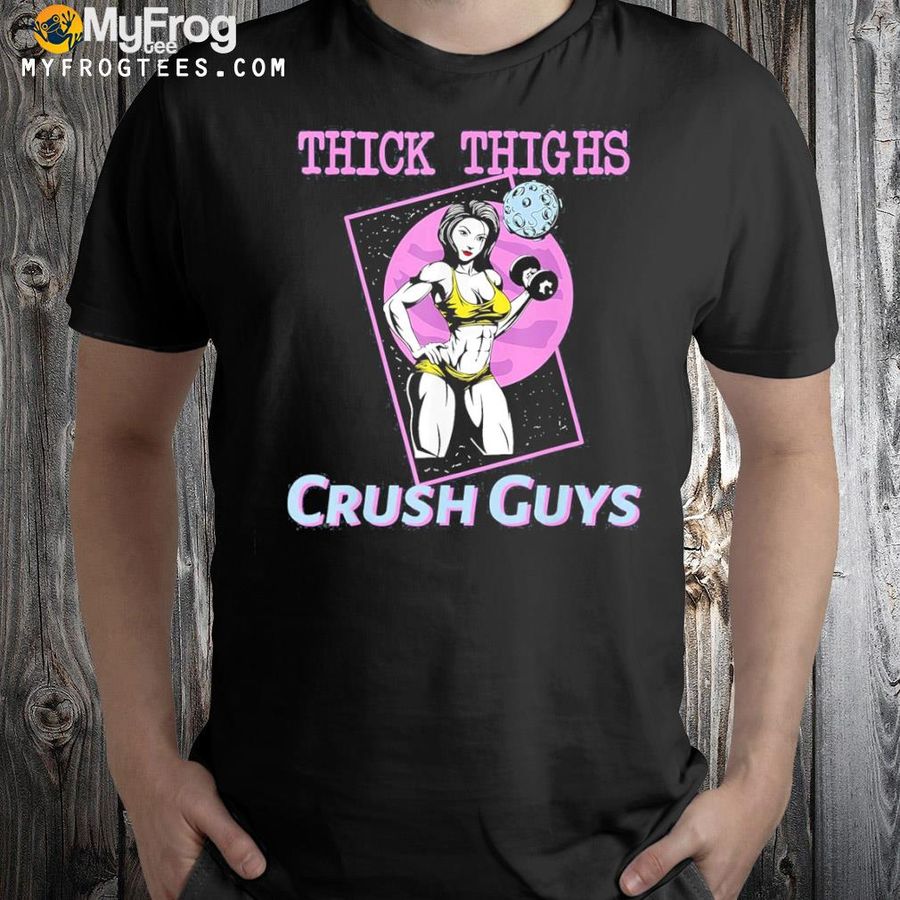 Thiick thighs crush guys weightlifting bodybuilding gym shirt