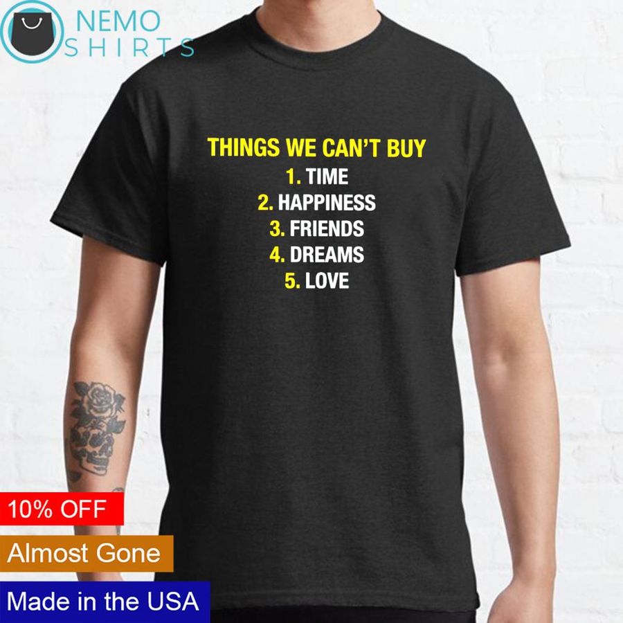 Things we can't buy time happiness friends dreams love shirt