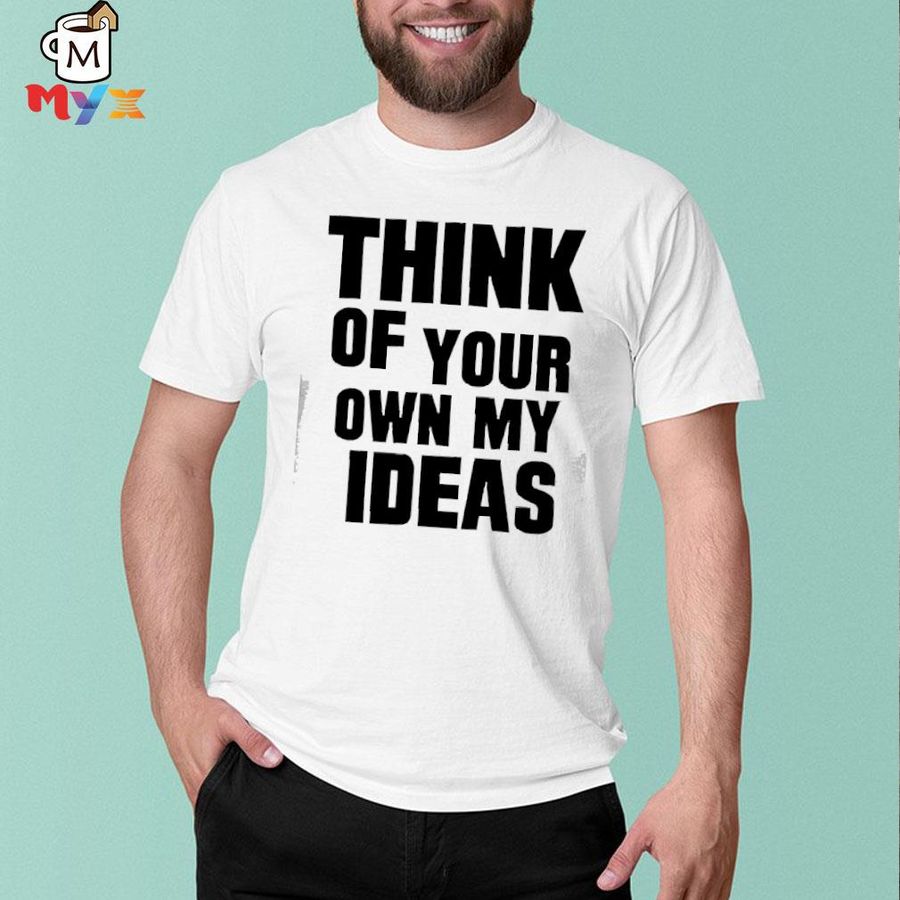 Think of your own my ideas poorly translated shirt