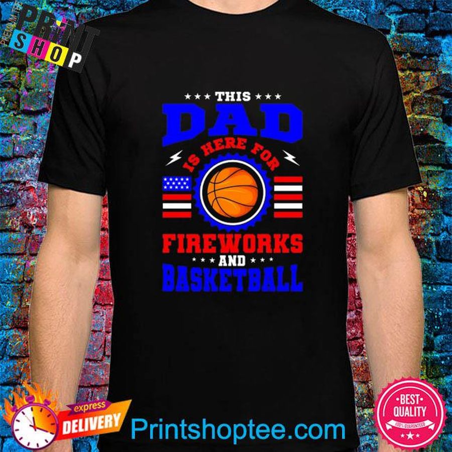 This dad is here for fireworks and basketball shirt