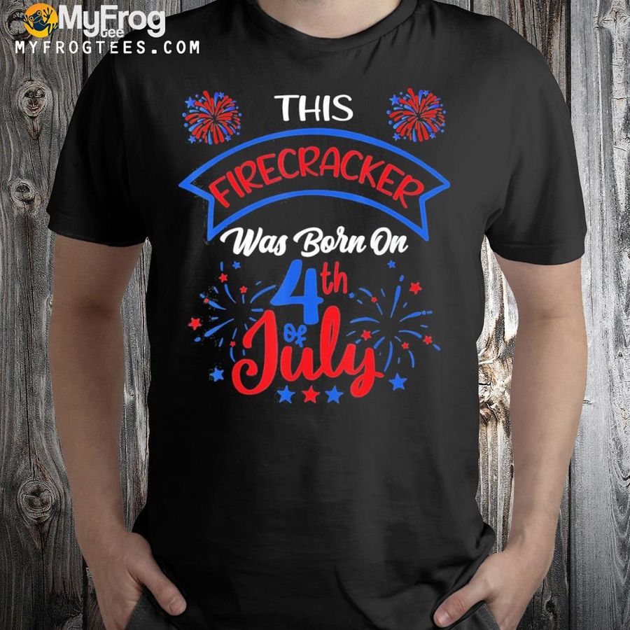 This firecracker was born on 4th of july shirt