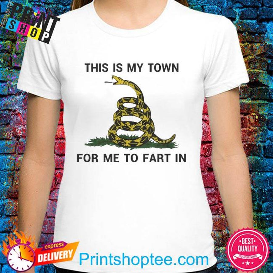 This Is My Town For Me To Fart In Shirt