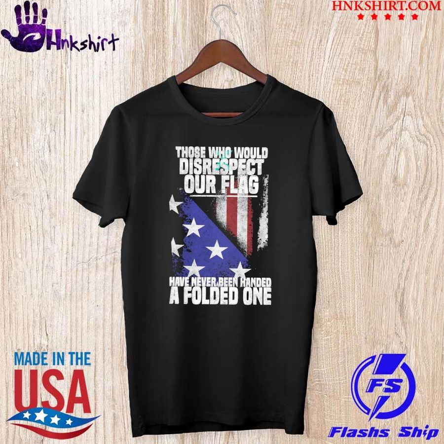Those who would disrespect our flag have never been handed a folder one shirt