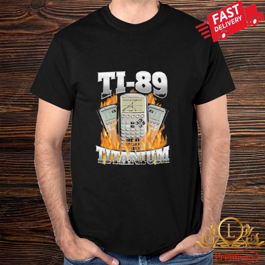 Ti-89 Titanium Got Me Calculating Shirt