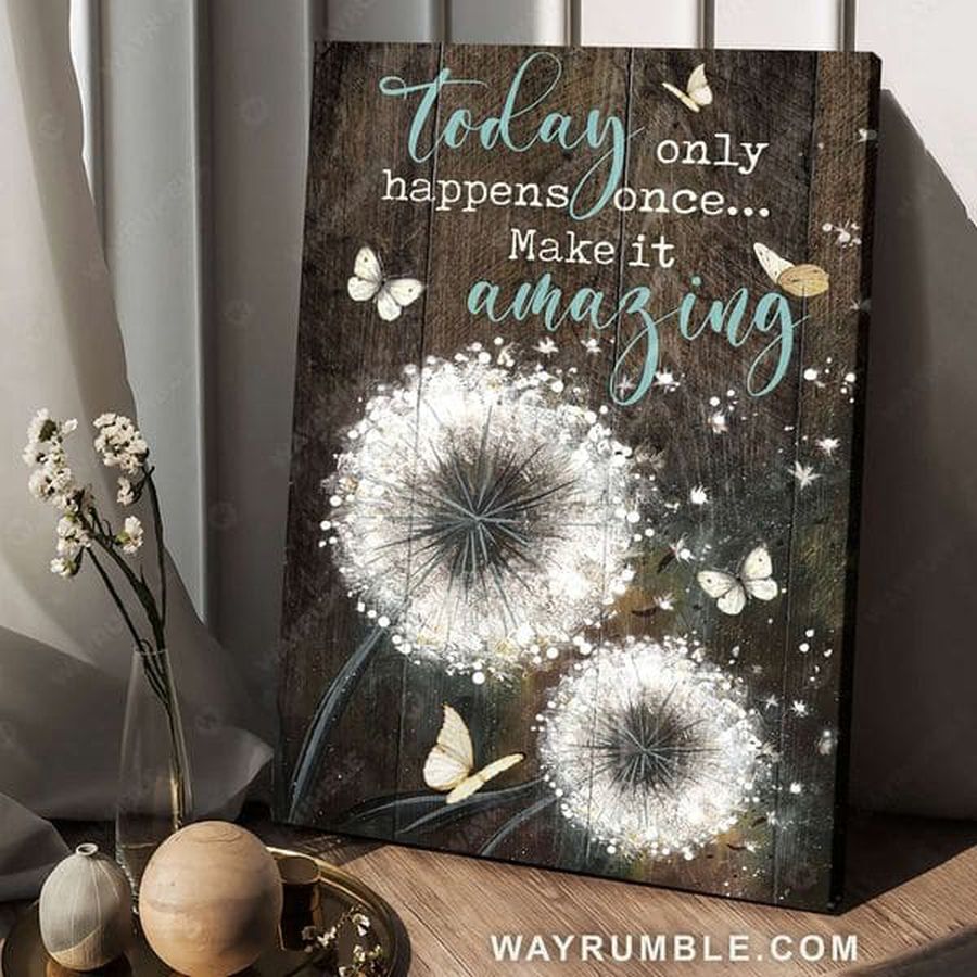 Today Only Happens Once Make It Amazing, Dandelion Butterfly Poster