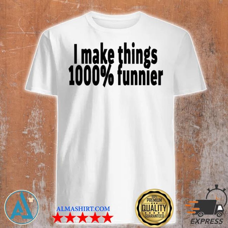 Tommy store merch shop I make things 1000% funnier shirt