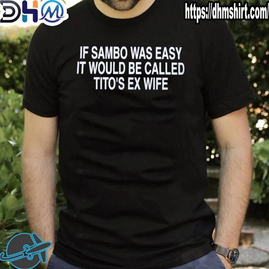 Top if sambo was easy it would be called tito's ex wife shirt