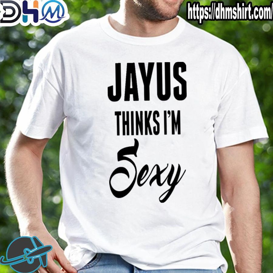 Top jayus thinks I'm sexy shirt