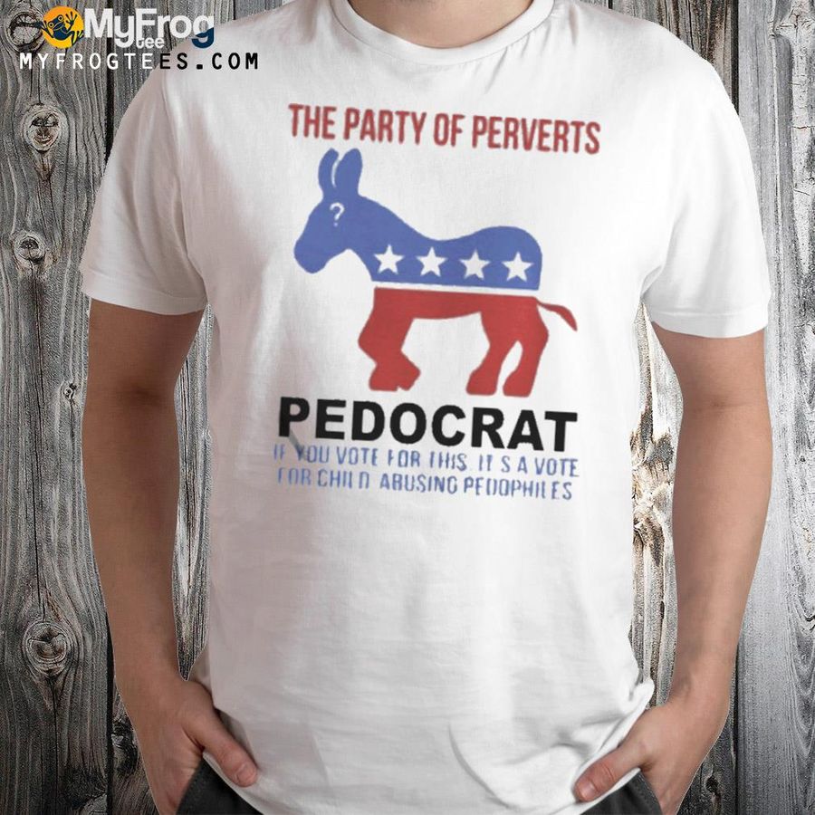 Top the party of perverts pedocrat shirt