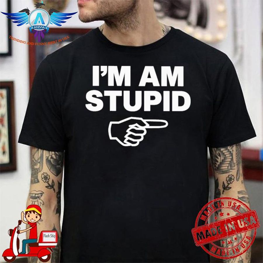 Topatoco Store I'm Am Stupid shirt