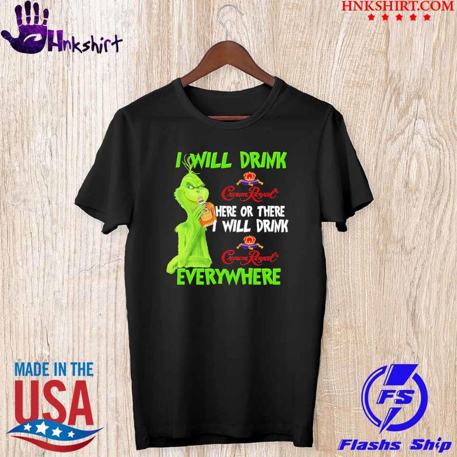 Trending Grinch I will drink Crown Royal here or there I will drink Crown Royal everywhere shirt